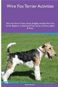 Wire Fox Terrier Activities Wire Fox Terrier Tricks, Games & Agility. Includes: Wire Fox Terrier Beginner to Advanced Tricks, Series of Games, Agility and More
