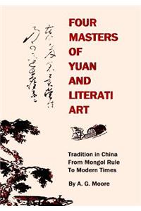 Four Masters of Yuan and Literati Art: Tradition in China from Mongol Rule to Modern Times