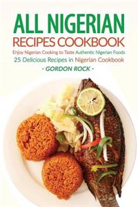 All Nigerian Recipes Cookbook: Enjoy Nigerian Cooking to Taste Authentic Nigerian Foods - 25 Delicious Recipes in Nigerian Cookbook