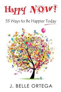 Happy Now!: 53 Ways to Be Happier Today