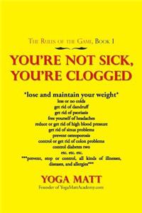 You'Re Not Sick, You'Re Clogged