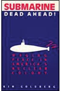 Submarine Dead Ahead!: Waging Peace in America's Nuclear Colony