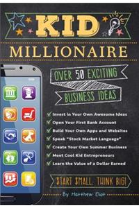 Kid Millionaire: Over 50 Exciting Business Ideas