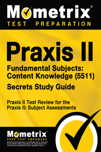 PRAXIS II Fundamental Subjects: Content Knowledge (5511) Exam Secrets Study Guide