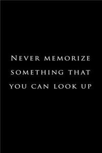 Never memorize something that you can look up.