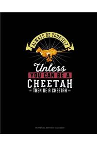 Always Be Yourself Unless You Can Be A Cheetah Then Be A Cheetah