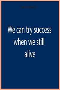 We can try to success when we still alive - Notebook