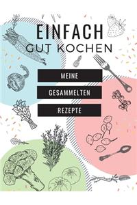 Einfach Gut Kochen - Meine Gesammelten Rezepte