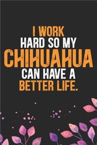 I Work Hard so My Chihuahua Can Have a Better Life