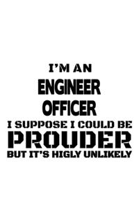 I'm An Engineer Officer I Suppose I Could Be Prouder But It's Highly Unlikely