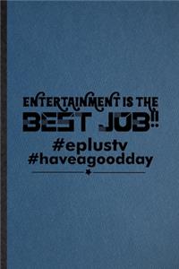 Entertainment Is the Best Job Eplustv Haveagooddday