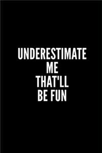 Underesmtimate Me That'll Be Fun