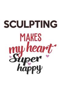 Sculpting Makes My Heart Super Happy Sculpting Lovers Sculpting Obsessed Notebook A beautiful