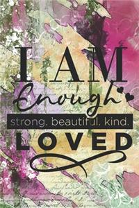 I Am Enough Strong. Beautiful. Kind. Loved
