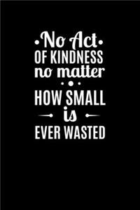 No Act Of Kindness No Matter How Small Is Ever Wasted