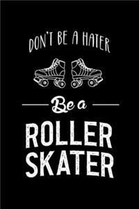 Don't Be A Hater Be A Roller Skater