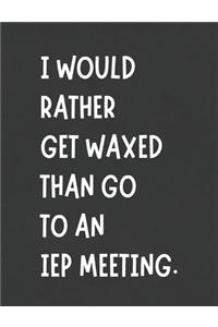 I Would Rather Get Waxed Than Go To An IEP Meeting: Funny Notebook Planner For Parents & Advocates- Journal To Stay Organized-Writing Notes Tracking & Monitoring Progress Goals Objectives Accommodatio