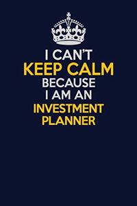 I Can't Keep Calm Because I Am An Investment Planner