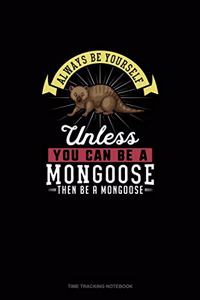 Always Be Yourself Unless You Can Be A Mongoose Then Be A Mongoose: Time Tracking Notebook