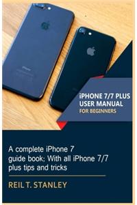 iPHONE 7/7 PLUS USER MANUAL FOR BEGINNERS