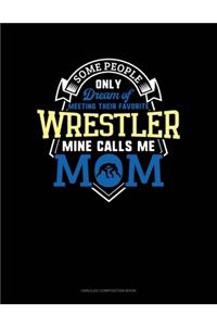 Some People Only Dream Of Meeting Their Favorite Wrestler Mine Calls Me Mom