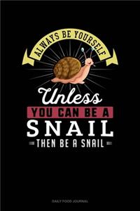 Always Be Yourself Unless You Can Be A Snail Then Be A Snail