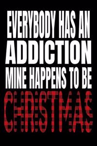 Everybody Has An Addiction Mine Happens To Be Christmas