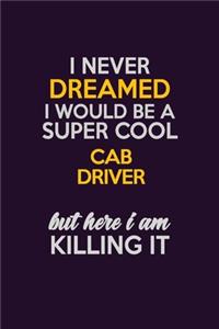 I Never Dreamed I Would Be A Super cool Cab Driver But Here I Am Killing It