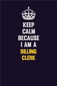 Keep Calm Because I Am A Billing Clerk