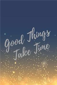 Good Things Take Time