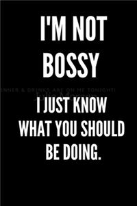 I'm Not Bossy I Just Know What You Should Be Doing.