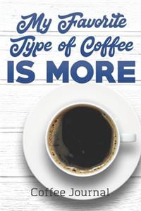 My Favorite Type Of Coffee Is MORE Coffee Journal
