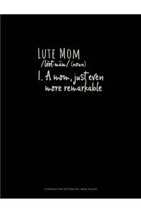 Lute Mom (Noun) 1.A Mom, Just Even More Remarkable