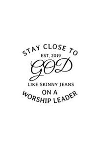 Stay Close To God Like Skinny Jeans on a Worship Leader Est. 2019