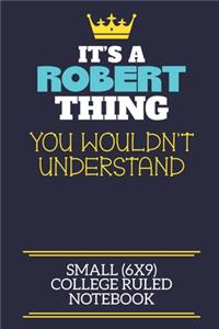 It's A Robert Thing You Wouldn't Understand Small (6x9) College Ruled Notebook