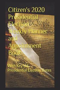 Citizen's 2020 Presidential Election Weekly Planner and Appointment Book