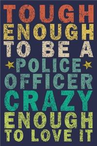 Tough Enough to Be a Police Officer Crazy Enough to Love It