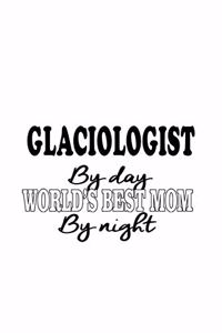 Glaciologist By Day World's Best Mom By Night