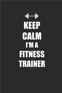 Keep Calm I'm A Fitness Trainer