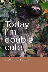 Today I'm Double Cute Sloth Notebook