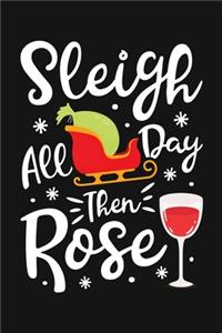 Sleigh All Day Then Rose: Christmas Lined Notebook, Journal, Organizer, Diary, Composition Notebook, Gifts for Family and Friends