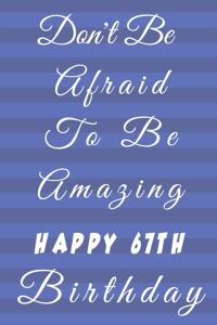 Don't Be Afraid To Be Amazing Happy 67th Birthday