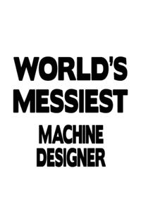 World's Messiest Machine Designer