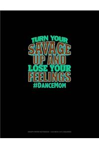 Turn Your Savage Up And Lose Your Feelings #DanceMom