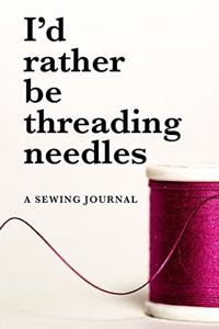I'd Rather Be Threading Needles - A Sewing Journal