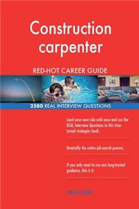 Construction carpenter RED-HOT Career Guide; 2580 REAL Interview Questions