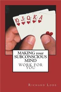 MAKING your SUBCONSCIOUS MIND Work for You