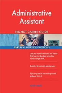 Administrative Assistant RED-HOT Career Guide; 2543 REAL Interview Questions