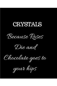 Crystals Because Roses Die and Chocolate goes to your hips