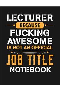 Lecturer Because Fucking Awesome Is Not an Official Job Title Notebook